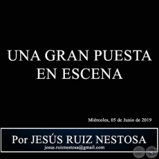 UNA GRAN PUESTA EN ESCENA - Por JESS RUIZ NESTOSA - Mircoles, 05 de Junio de 2019